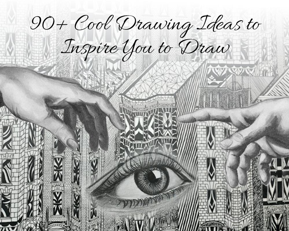 90 Cool Drawing Ideas To Inspire You To Draw 