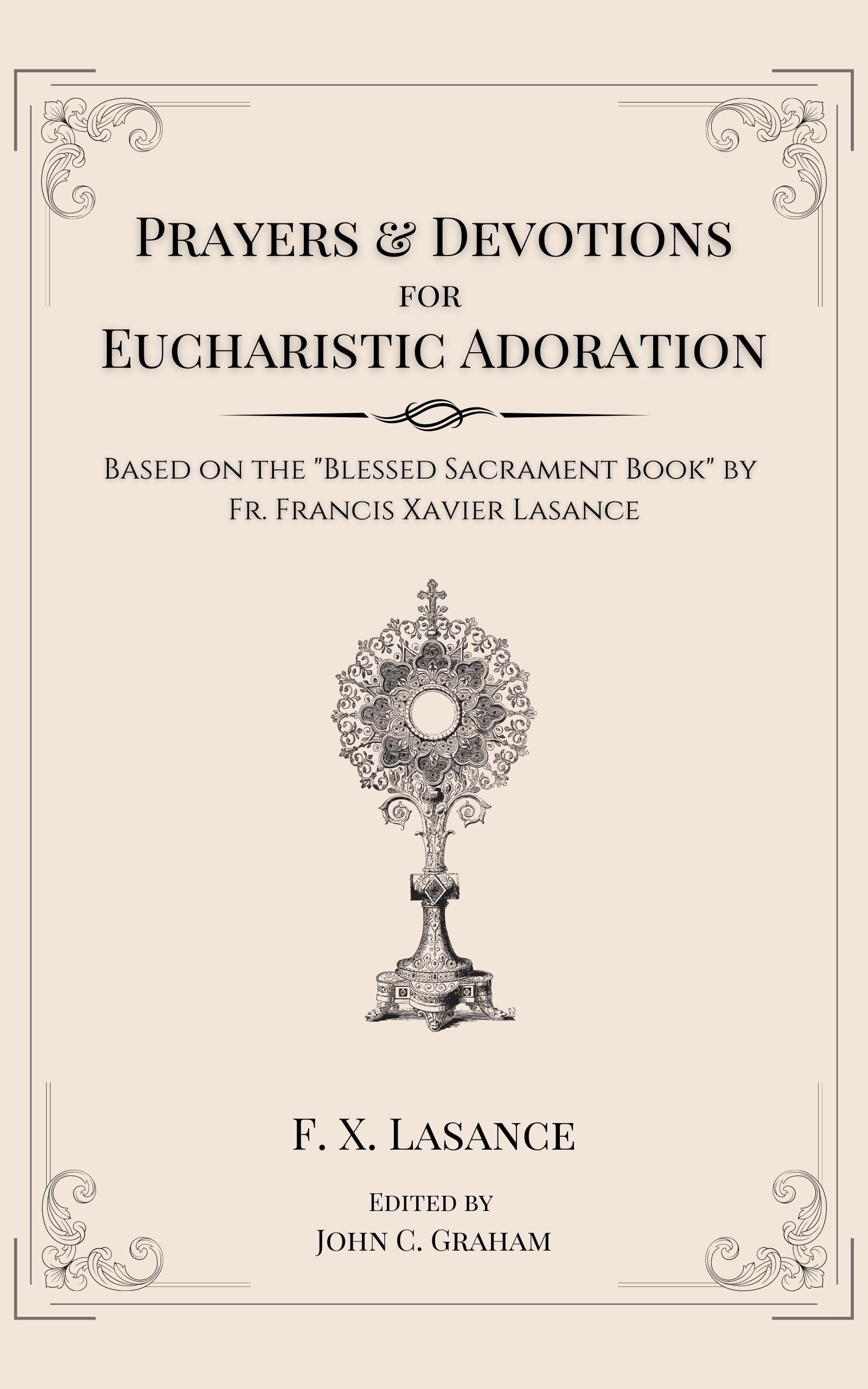 Prayers And Devotions For Eucharistic Adoration Based On The Blessed Sacrament Book By Fr Francis Xavier Lasance By Francis Xavier Lasance Goodreads